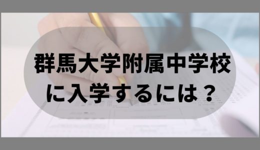 群馬大学附属中学校に入学するには？受検の仕組みから対策まで徹底解説☆